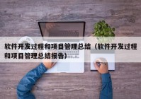 軟件開發(fā)過程和項目管理總結（軟件開發(fā)過程和項目管理總結報告）