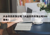 大連軟件開發(fā)公司（大連軟件開發(fā)公司500強(qiáng)有）