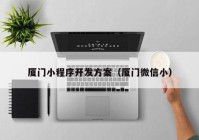 廈門小程序開發(fā)方案（廈門微信?。? /></a>
		</div>
		<div   id=