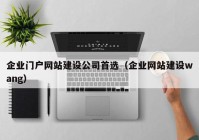 企業(yè)門(mén)戶網(wǎng)站建設(shè)公司首選（企業(yè)網(wǎng)站建設(shè)wang）