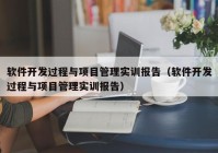 軟件開發(fā)過程與項(xiàng)目管理實(shí)訓(xùn)報告（軟件開發(fā)過程與項(xiàng)目管理實(shí)訓(xùn)報告）