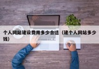 個人網(wǎng)站建設費用多少合適（建個人網(wǎng)站多少錢）