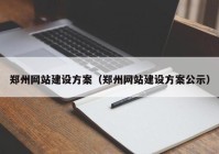 鄭州網(wǎng)站建設方案（鄭州網(wǎng)站建設方案公示）