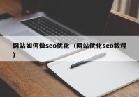 網站如何做seo優(yōu)化（網站優(yōu)化seo教程）