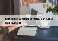 網(wǎng)站建設與管理期末考試B卷（03340網(wǎng)站建設與管理）