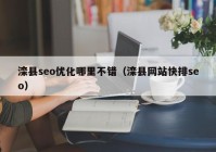 灤縣seo優(yōu)化哪里不錯（灤縣網站快排seo）