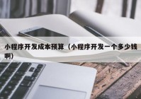 小程序開發(fā)成本預(yù)算（小程序開發(fā)一個多少錢?。? /></a>
		</div>
		<div   id=