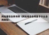 網(wǎng)站建設(shè)合同書(shū)例（網(wǎng)站建設(shè)合同屬于什么合同類型）
