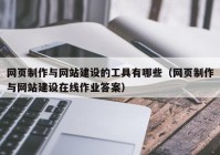 網(wǎng)頁(yè)制作與網(wǎng)站建設(shè)的工具有哪些（網(wǎng)頁(yè)制作與網(wǎng)站建設(shè)在線作業(yè)答案）