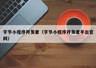字節(jié)小程序開(kāi)發(fā)者（字節(jié)小程序開(kāi)發(fā)者平臺(tái)官網(wǎng)）